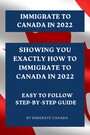 Immigrate to Canada in 2022 - Showing You Exactly How to Immigrate to Canada in 2022