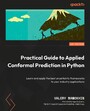 Practical Guide to Applied Conformal Prediction in Python - Learn and apply the best uncertainty frameworks to your industry applications