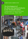 The Development of the Hotel and Tourism Industry in the Twentieth Century - Comparative Perspectives from Western Europe, 1900-1970