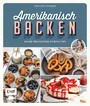 Amerikanisch backen - vom erfolgreichen YouTube-Kanal amerikanisch-kochen.de - 60 Rezepte von klassischem New York Cheesecake bis zu raffinierten Waffle Pops