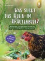 Was sucht das Huhn im Kräuterbeet? - Naturnahe & artgerechte Fütterung für gesunde Hühner und Wachteln. Mit 33 Rezepten fit durchs Jahr