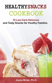 Healthy Snacks Coookbook - 75 Low Carb Delicious and Tasty Snacks for Healthy Families