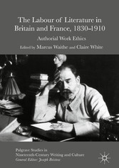 The Labour of Literature in Britain and France, 1830-1910 - Authorial Work Ethics