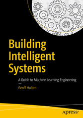 Building Intelligent Systems - A Guide to Machine Learning Engineering