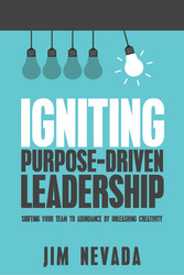 Igniting Purpose-Driven Leadership - Shifting Your Team to Abundance By Unleashing Creativity
