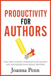 Productivity For Authors - Find Time to Write, Organize your Author Life, and Decide what Really Matters