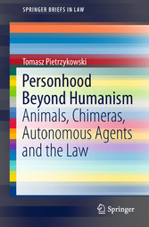 Personhood Beyond Humanism - Animals, Chimeras, Autonomous Agents and the Law