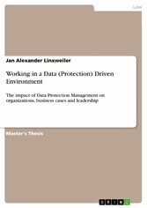 Working in a Data (Protection) Driven Environment - The impact of Data Protection Management on organizations, business cases and leadership